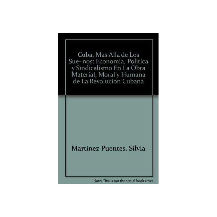 Cuba, más allá de los sueños: economía, política y sindicalismo en la obra material, moral y humana de la revolución cubana